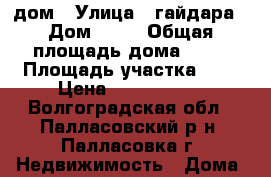 дом › Улица ­ гайдара › Дом ­ 17 › Общая площадь дома ­ 65 › Площадь участка ­ 7 › Цена ­ 1 500 000 - Волгоградская обл., Палласовский р-н, Палласовка г. Недвижимость » Дома, коттеджи, дачи продажа   